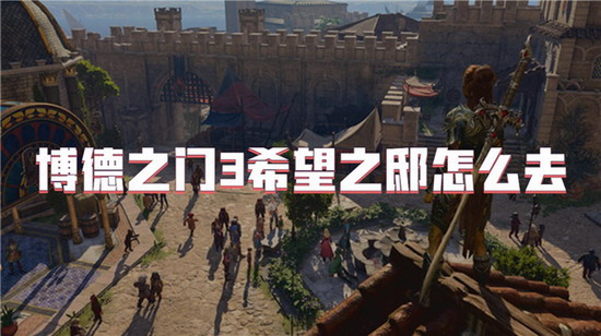 博德之门3攻略 博德之门3希望之邸怎么去 博德之门3希望之邸前往方法一览